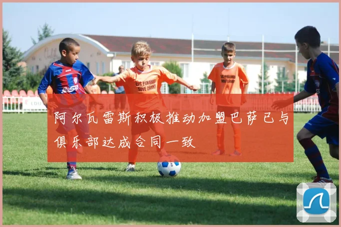 阿尔瓦雷斯积极推动加盟巴萨已与俱乐部达成合同一致